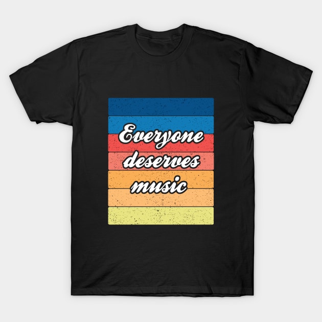 Band Quote Everyone Deserves Music T-Shirt by coloringiship